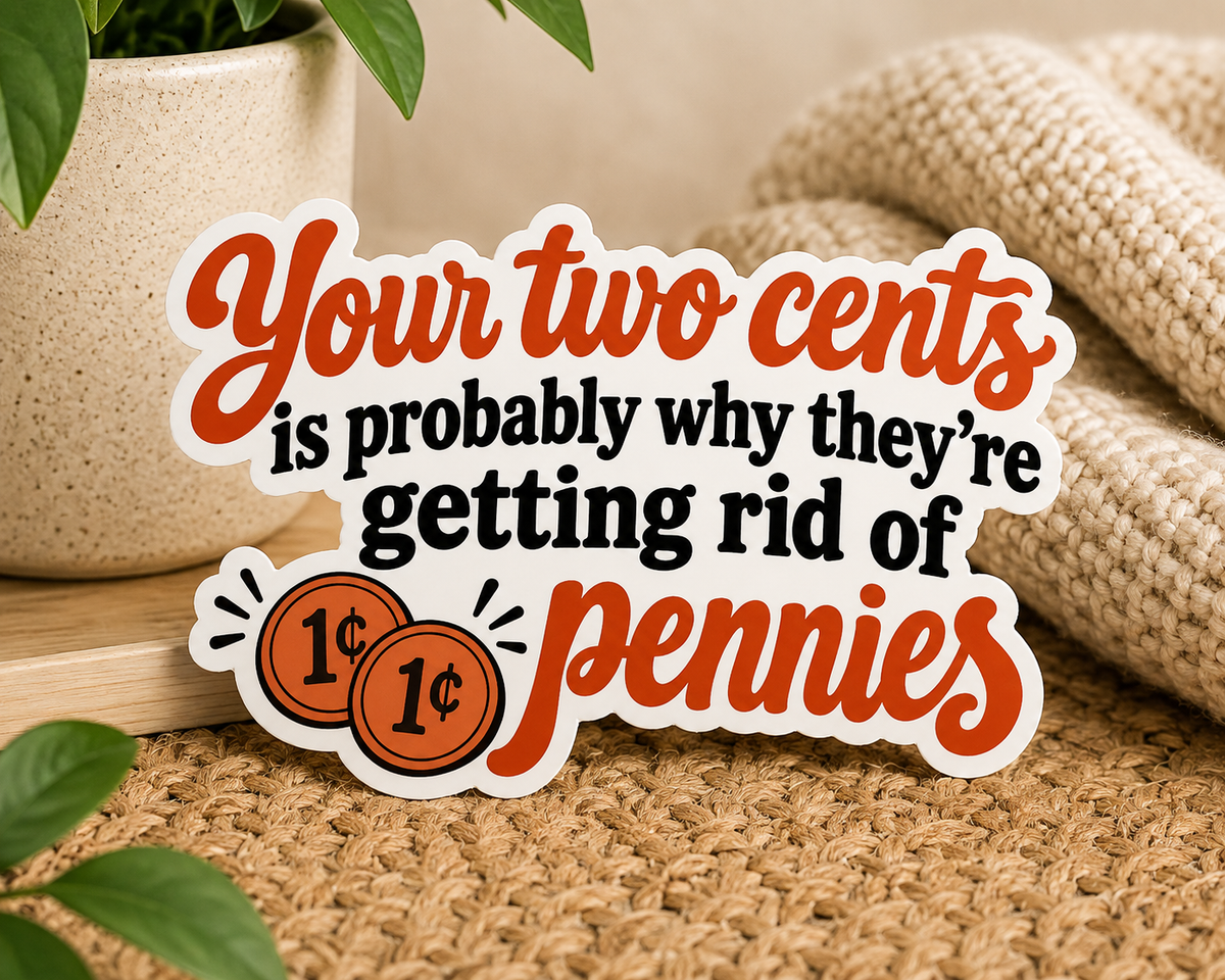 Your Two Cents is Probably Why They're Getting Rid of Pennies: WATERPROOF Vinyl Sticker