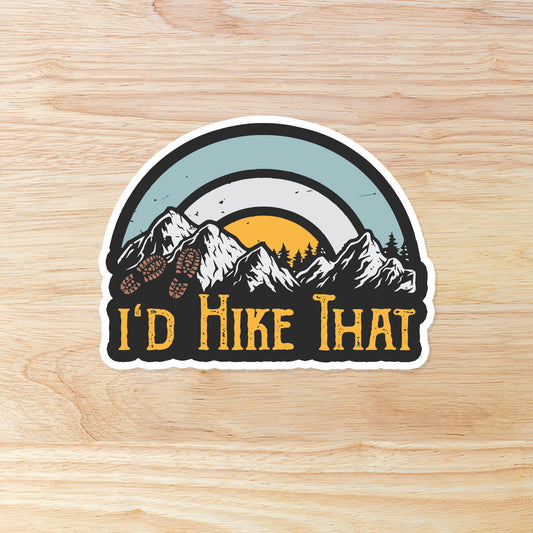 I'd Hike That Sticker: Waterproof Vinyl