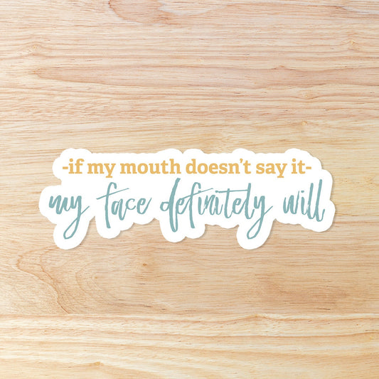 If My Mouth Doesn't Say It My Face Definitely Will - Quote Waterproof Vinyl Sticker