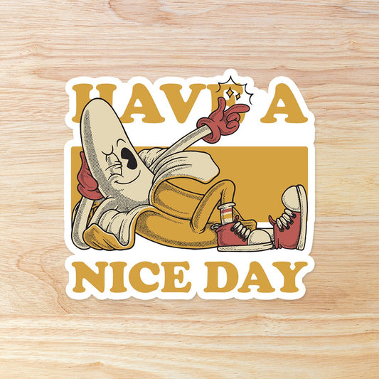 Have a nice day Banana: Waterproof Vinyl Sticker