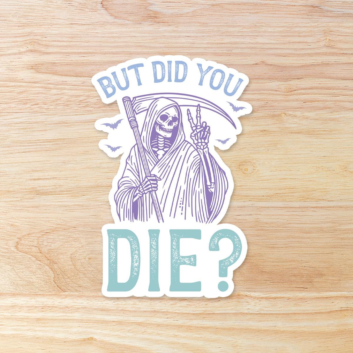 But Did You Die Grim Reaper: Waterproof Vinyl Sticker