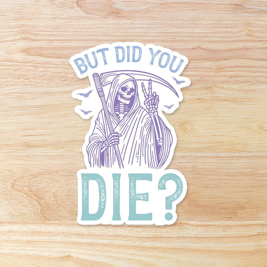 But Did You Die Grim Reaper: Waterproof Vinyl Sticker