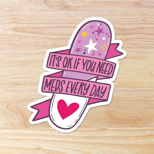 Self care Sticker - it's ok if you need meds everyday