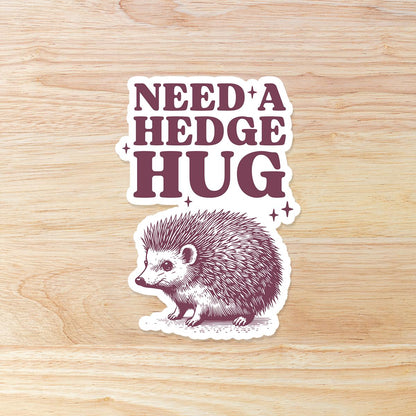 Need a Hedge Hug Hedgehog: Waterproof Vinyl Sticker