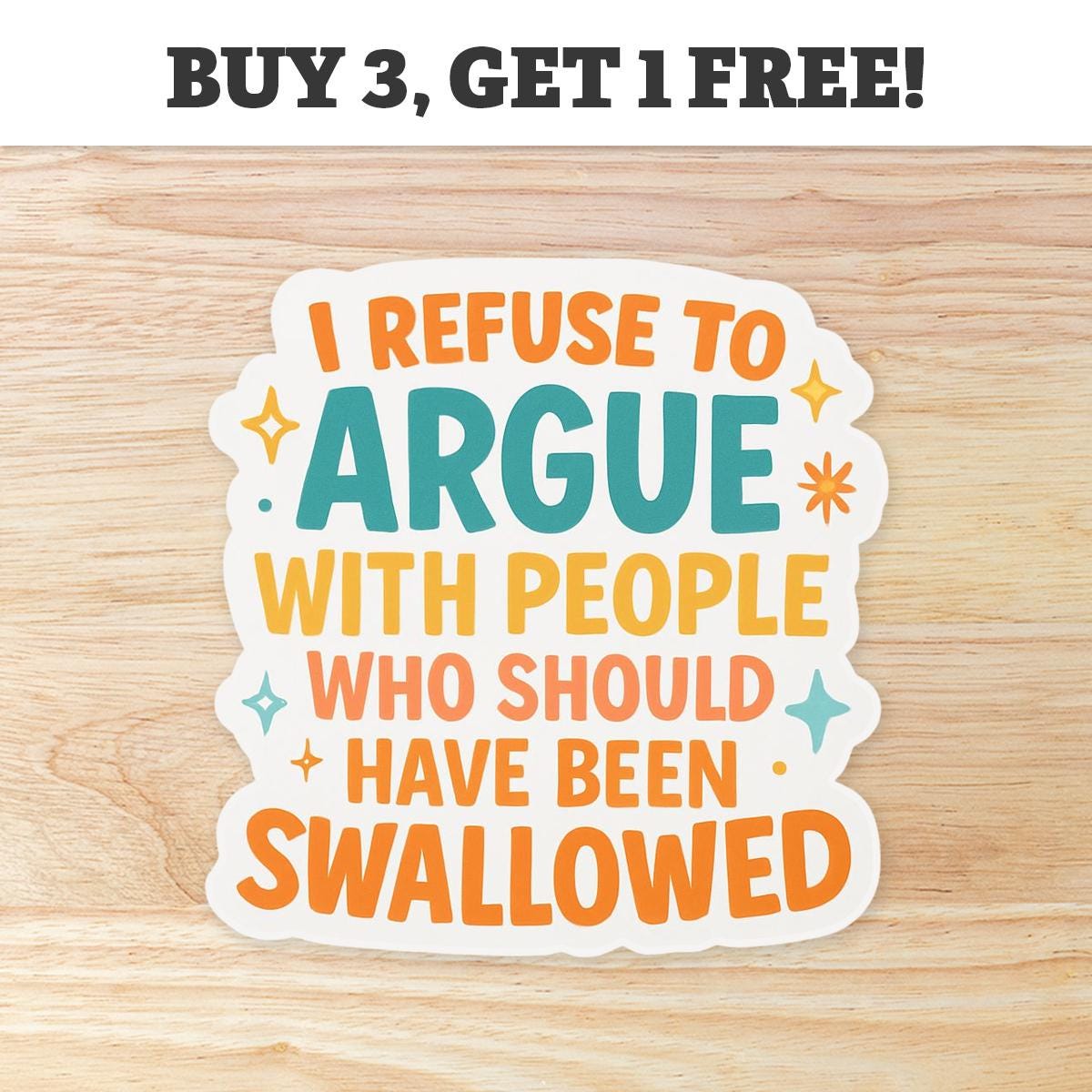 I Refuse to Argue with People who Should've Been Swallowed: Waterproof Vinyl Sticker