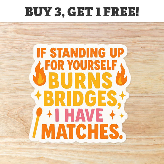 If Standing Up For Yourself Burns Bridges, I Have Matches - Waterproof Vinyl Sticker