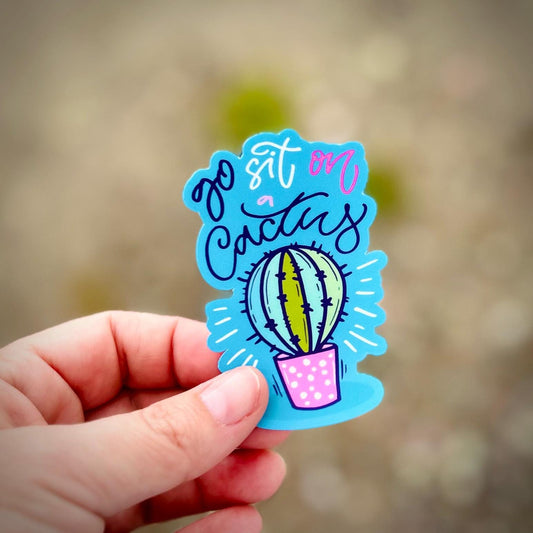 Go Sit on a Cactus: Waterproof Vinyl Sticker