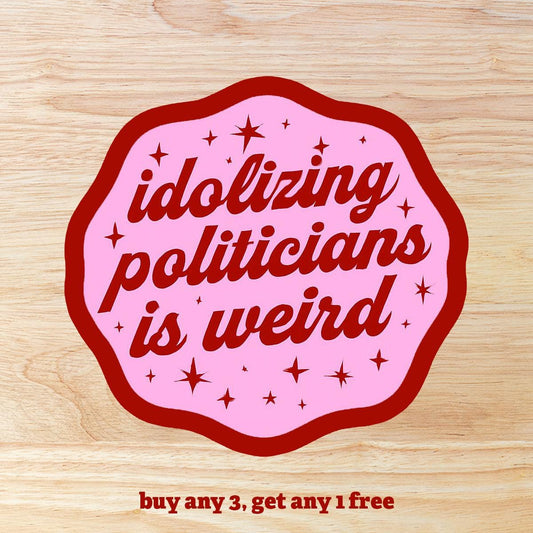 Idolizing Politician's is Weird: Waterproof Vinyl Sticker