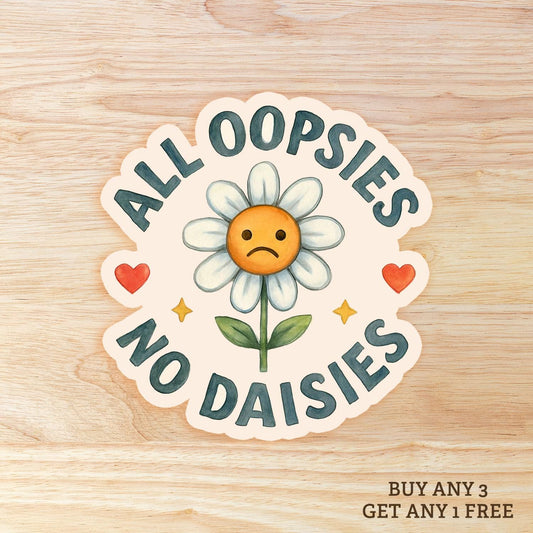 All Oopsies No Dasies: Waterproof Vinyl Sticker