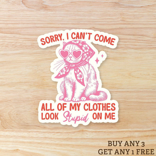 Sorry I Can't Come All My Clothes Look Stupid on Me: Waterproof Vinyl Sticker