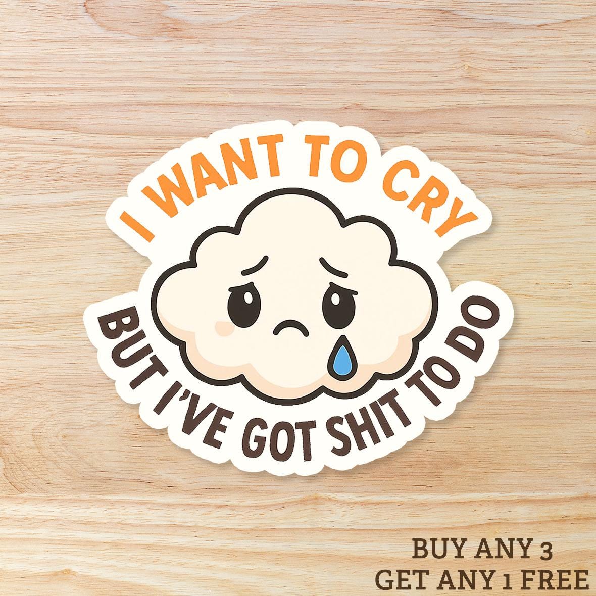 I Want to Cry But I've Got Shit to Do: Waterproof Vinyl Sticker
