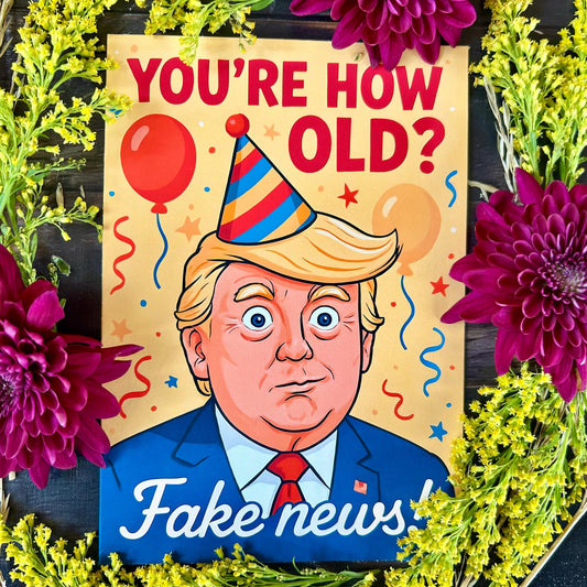 Trump “You're How Old? Fake News!” Birthday Card