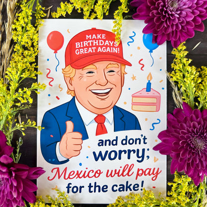 Trump “Happy Birthday - And Don't Worry, Mexico Will Pay For The Cake” Birthday Card