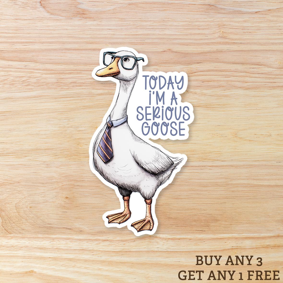 Today I'm a Serious Goose: Waterproof Vinyl Sticker