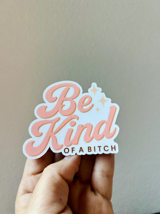 Be Kind of a Bitch: Waterproof Vinyl Sticker