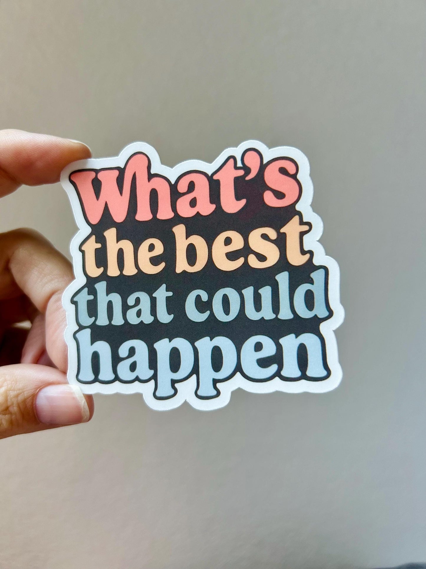 What's the Best That Could Happen: Waterproof Vinyl Sticker