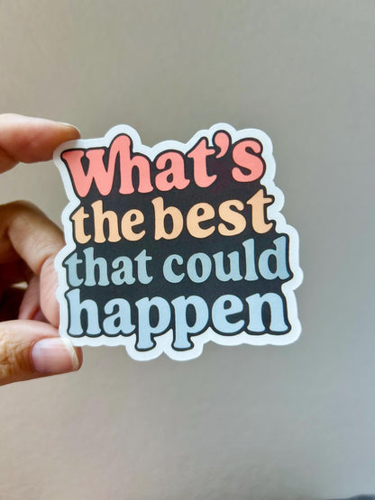 What's the Best That Could Happen: Waterproof Vinyl Sticker
