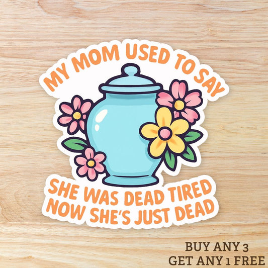 My Mom Used to Say She Was Dead Tired Now She's Just Dead: Waterproof Vinyl Sticker