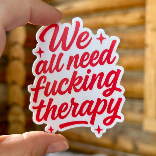We All Need Fucking Therapy: Vinyl WATERPROOF Sticker