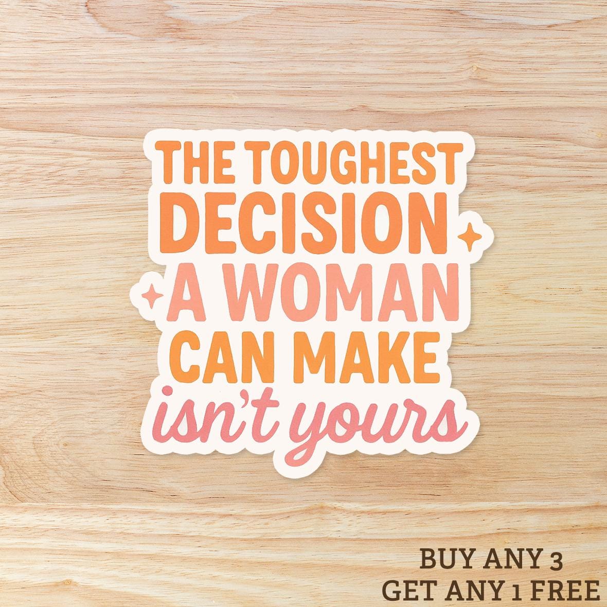 The Toughest Decision A Woman Can Make Isn't Yours: Vinyl WATERPROOF Sticker