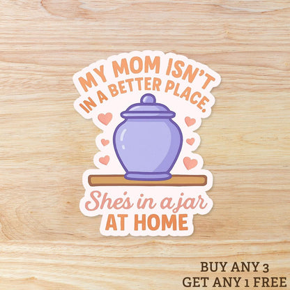 Dead Moms Club - My Mom Isn't in a Better Place She's in a Jar at Home: Vinyl WATERPROOF Sticker