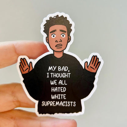 My Bad I Thought We All Hated White Supremacists: Waterproof Vinyl Sticker