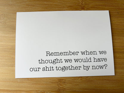 Remember When We Thought We'd Have Our Shit Together: Funny Greeting Card