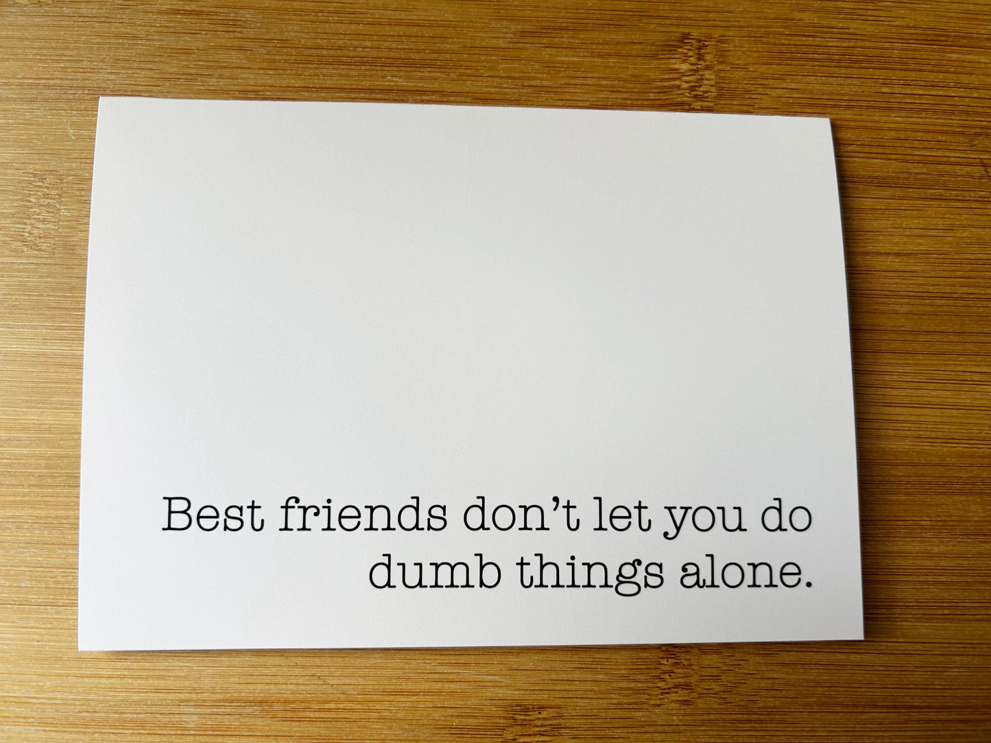 Best Friends Don't Let You Do Dumb Things Alone: Funny Greeting Card