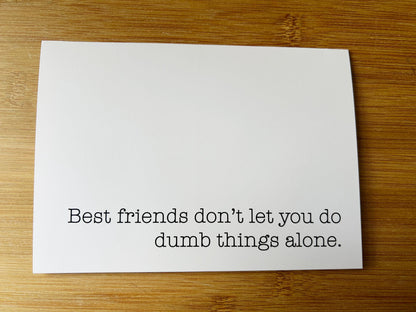Best Friends Don't Let You Do Dumb Things Alone: Funny Greeting Card