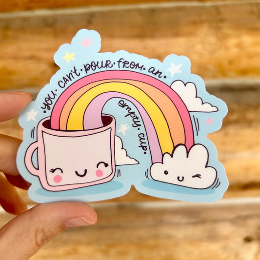 You Can't Pour From An Empty Cup: Waterproof Vinyl Sticker