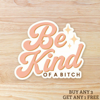 Be Kind of a Bitch: Waterproof Vinyl Sticker