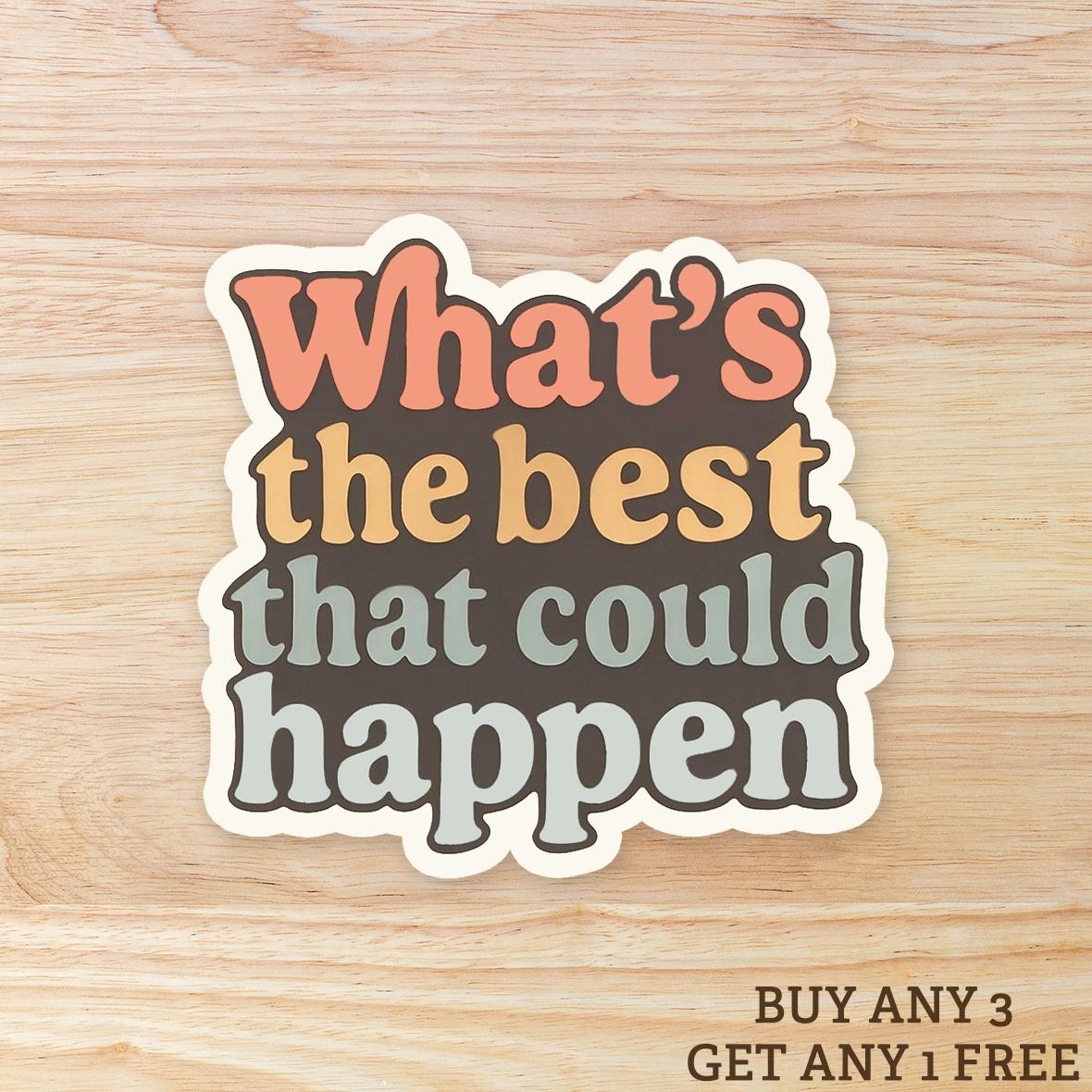What's the Best That Could Happen: Waterproof Vinyl Sticker