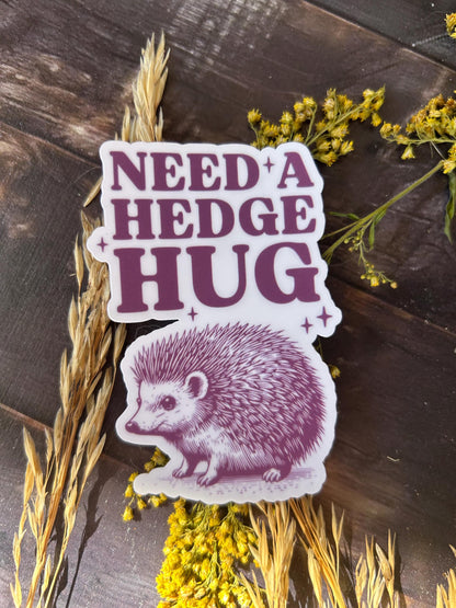 Need a Hedge Hug Hedgehog: Waterproof Vinyl Sticker