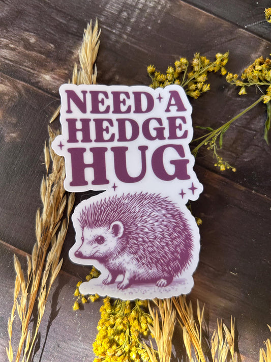 Need a Hedge Hug Hedgehog: Waterproof Vinyl Sticker