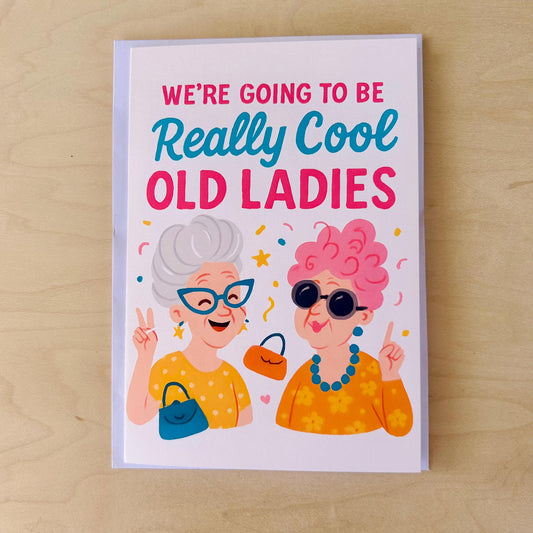 We're Going To Be Really Cool Old Ladies -  Best Friend Card