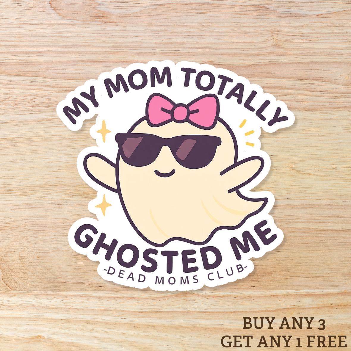 My mom totally ghosted me WATERPROOF Sticker - Dead Moms Club