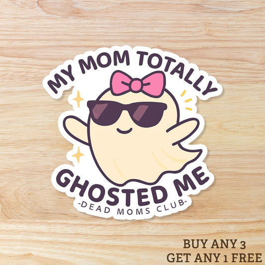 My mom totally ghosted me WATERPROOF Sticker - Dead Moms Club