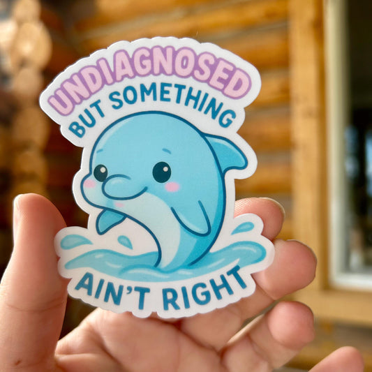 Undiagnosed but something ain't right WATERPROOF Sticker