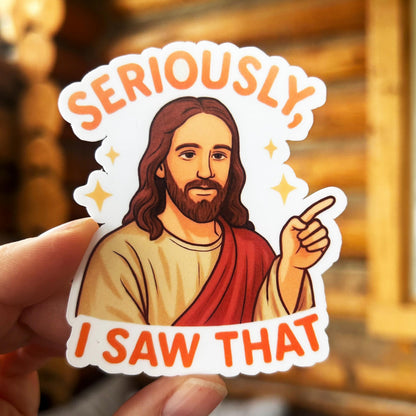 Jesus - Seriously, I Saw That: Funny Vinyl WATERPROOF Sticker
