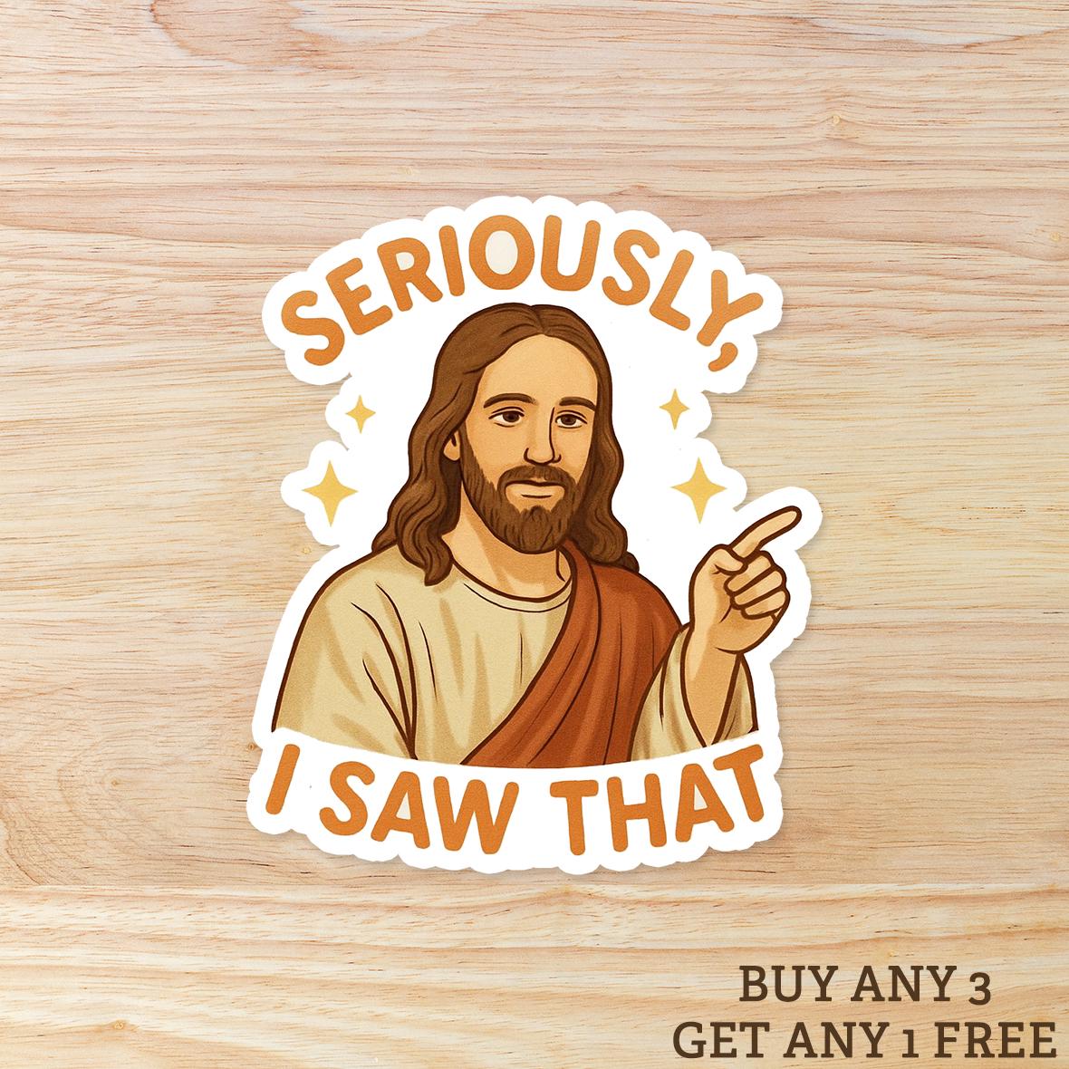 Jesus - Seriously, I Saw That: Funny Vinyl WATERPROOF Sticker