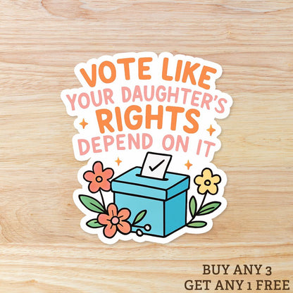 Vote Like Your Daughter's Rights Depend On It : Vinyl WATERPROOF Sticker