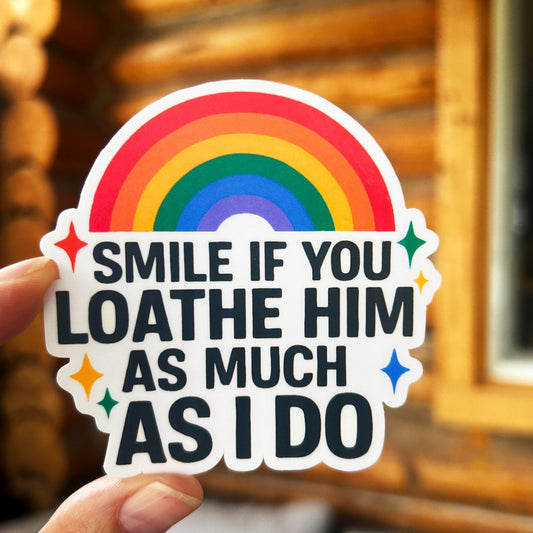 Smile If You Loathe Him As Much As I Do FDT: Vinyl WATERPROOF Sticker