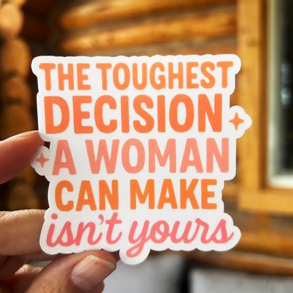 The Toughest Decision A Woman Can Make Isn't Yours: Vinyl WATERPROOF Sticker