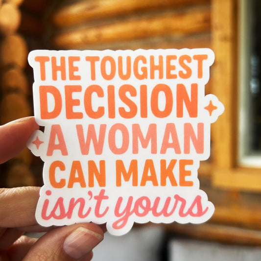 The Toughest Decision A Woman Can Make Isn't Yours: Vinyl WATERPROOF Sticker