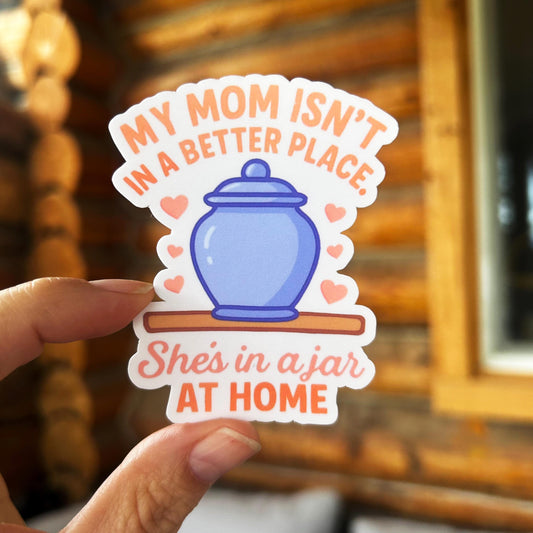 Dead Moms Club - My Mom Isn't in a Better Place She's in a Jar at Home: Vinyl WATERPROOF Sticker