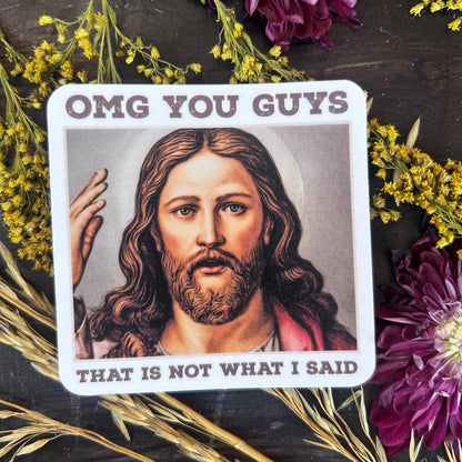 OMG You Guys That is Not What I Said: Waterproof Vinyl Sticker