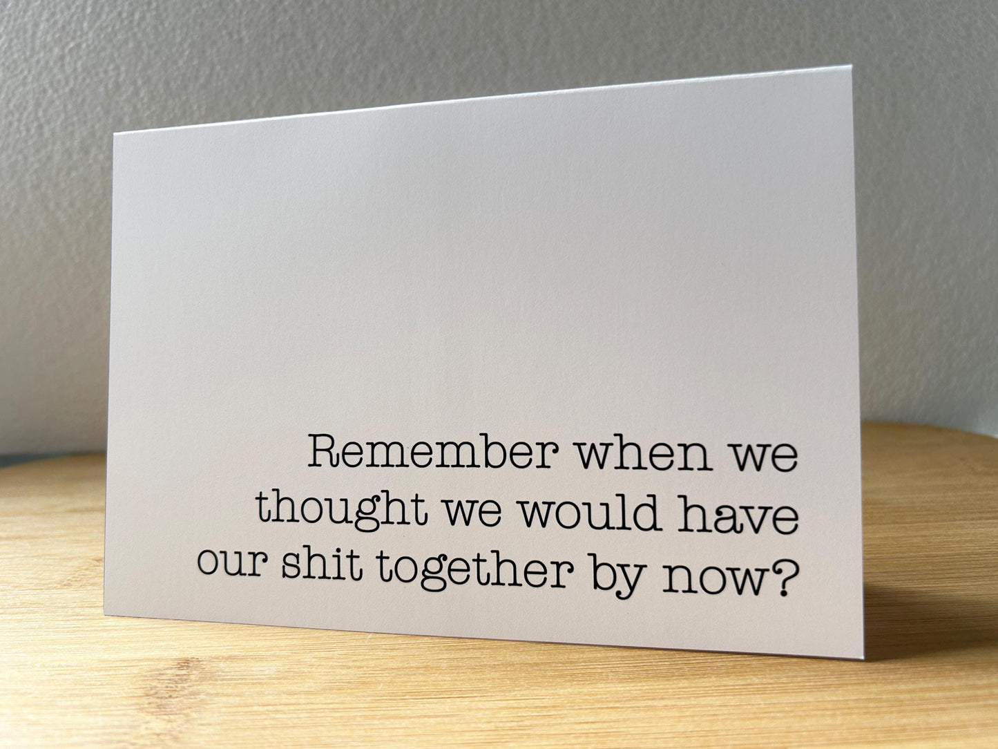 Remember When We Thought We'd Have Our Shit Together: Funny Greeting Card