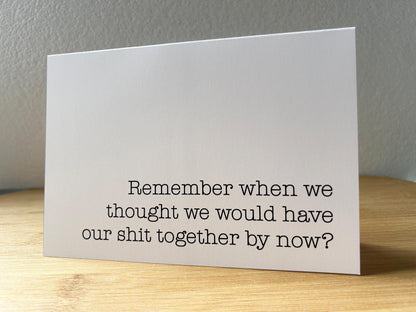 Remember When We Thought We'd Have Our Shit Together: Funny Greeting Card