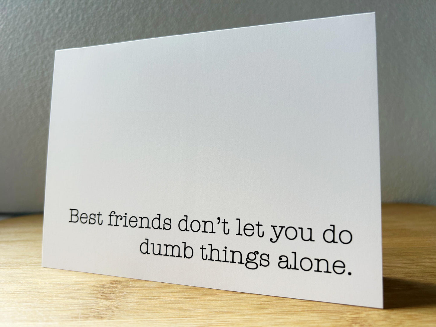 Best Friends Don't Let You Do Dumb Things Alone: Funny Greeting Card