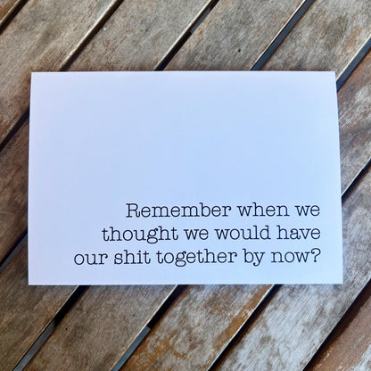 Remember When We Thought We'd Have Our Shit Together: Funny Greeting Card